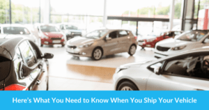 Here’s What You Need to Know When You Ship Your Vehicle